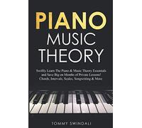 Piano Music Theory: Swiftly Learn The Piano & Music Theory Essentials and Save Big on Months of Private Lessons! Chords, Intervals, Scales, Songwriting & More (Piano for Beginners Series)