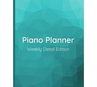 Piano Planner Weekly Detail Edition: A 52-Week Practice Journal for Adult Piano Learners Including Special Pages For 3 Month Goals, Scale And Arpeggio Trackers, Theory, Manuscript Paper