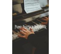 Piano Practice Notebook: Daily Lesson & Practice Journal for Students: Track Scales, Songs, and Lessons to Improve Your Piano Skills