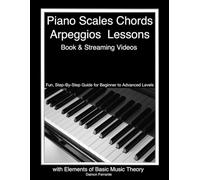 Piano Scales, Chords & Arpeggios Lessons with Elements of Basic Music Theory: Fun, Step-By-Step Guide for Beginner to Advanced Levels (Piano Book for Adult Beginners)