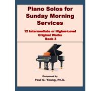 Piano Solos for Sunday Morning Services: 12 Intermediate or Higher-Level Original Works - Book 3