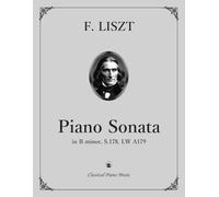 Piano Sonata in B minor, S.178, LW A179 - Franz LISZT - Classical Piano Music: Iconic and emotionally rich composition • Timeless work of power, ... for those who appreciate refined soundscapes