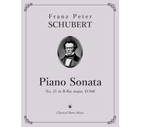 Piano Sonata No. 21 in B-flat Major, D. 960 - Franz Peter SCHUBERT - Classical Piano Music: Masterwork of Romantic Expression • Refined Artistry and ... for the Modern Performer and Enthusiast