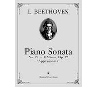 Piano Sonata No. 23 in F Minor, Op. 57 “Appassionata” - Ludwig Van BEETHOVEN - Classical Piano Music: Dramatic and powerful Romantic masterpiece • ... for pianists, students, and music enthusiasts