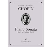 Piano Sonata No. 3 in B minor, Op. 58 - Frédéric François CHOPIN - Classical Piano Music: Experience music that embodies poetry, virtuosity & timeless ... to captivate musicians & audiences • Grade 10