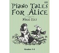 Piano Tales For Alice: 14 Solos and 2 Duets for Grades 1-3 Abrsm Levels (Nikki Iles Piano Tales Series)