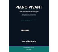 Piano Vivant: Des fréquences aux doigts : apprendre le piano en comprenant les mathématiques qui le font sonner (Arts Vivants)