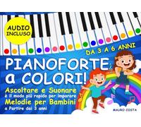 Pianoforte a Colori!: Ascoltare e Suonare è il modo più Rapido per Imparare. Melodie Popolari per Bambini a partire dai 3 anni. (Audio Incluso)