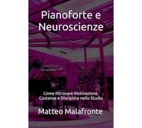 Pianoforte e Neuroscienze: Come Ritrovare Motivazione, Costanza e Disciplina nello Studio