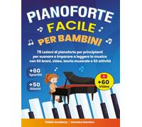 Pianoforte Facile Per Bambini: 76 Lezioni di Pianoforte per Principianti per Suonare e Imparare a Leggere la Musica Divertendosi con 60 Brani Famosi, Video, Teoria Musicale e 50 Attività e Giochi