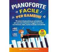 Pianoforte Facile Per Bambini: 76 Lezioni di Pianoforte per Principianti per Suonare e Imparare a Leggere la Musica Divertendosi con 60 Brani Famosi, Video, Teoria Musicale e 50 Attività e Giochi