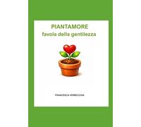 PIANTAMORE: favola della gentilezza per grandi e piccini