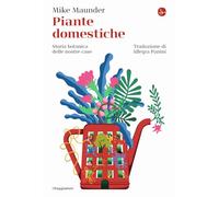 Piante domestiche. Storia botanica delle nostre case (La cultura)