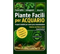 PIANTE FACILI per ACQUARIO: guida semplice per un acquario low-tech stabile e naturale: Tecniche, materiali e consigli per coltivare piante acquatiche ... Per acquari semplici, economici e funzionali)