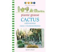 Piante grasse. Cactus. Coltivazione cura e riconoscimento. Ediz. illustrata (Libri del lunario)