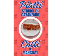 Piatti STORICI di Catanzaro COTTI & MANGIATI - GUIDA alle MIGLIORI TRATTORIE - COSA MANGIARE E QUALI VINI SCEGLIERE: viaggio gustoso nel cuore della ... - dal MORZELLO ai VERMITURI e alla TIANA