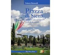 Piazza di Siena. Storia del concorso ippico più bello del mondo