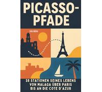 Picasso-Pfade: 38 Stationen seines Lebens von Málaga über Paris bis an die Côte d'Azur