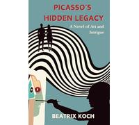 PICASSO’S HIDDEN LEGACY: A Novel of Art and Intrigue