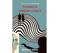 PICASSO’S HIDDEN LEGACY: A Novel of Art and Intrigue