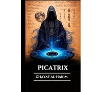PICATRIX GHAYAT AL-HAKIM: Grimorium Perditum Magiae Astralis, Alchemiae, et Sapientiae Esotericae, Secreta Astrologiae Hermeticae et Legum Universi (Latin Edition)