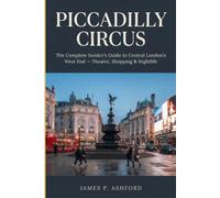 Piccadilly Circus: The Complete Insider's Guide to Central London's West End - Theatre, Shopping & Nightlife