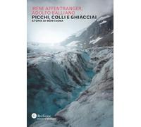 Picchi, colli e ghiacciai. Storie di montagna (Uomini e montagne)