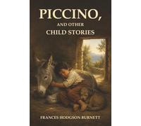 Piccino, and Other Child Stories: The Real Boy Behind Little Lord Fauntleroy-A Captain’s Brave Young Son and a Kitten’s Grief