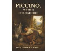 Piccino, and Other Child Stories: The Real Boy Behind Little Lord Fauntleroy-A Captain’s Brave Young Son and a Kitten’s Grief