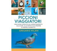 piccioni viaggiatori: UNA GUIDA COMPLETA ALL'ADDESTRAMENTO, ALLA CURA, ALLA DIETA E ALLA PROPRIETÀ DI ANIMALI DOMESTICI