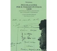 Piccola guida per il viaggio in Italia (1828). Partendo da Parigi e rientrando per la Svizzera e Strasburgo. Testo francese a fronte (Il piacere di leggere)