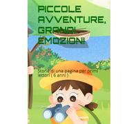 PICCOLE AVVENTURE, GRANDI EMOZIONI: Storie di una pagina per primi lettori ( 6 anni )
