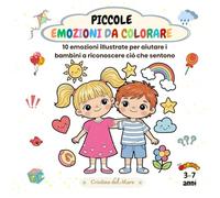 Piccole Emozioni da Colorare - 10 emozioni illustrate per aiutare i bambini a riconoscere ciò che sentono: Un viaggio nel cuore dei bambini tra gioia, ... | 3-7 anni | libro da colorare educativo |