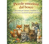 PICCOLE EMOZIONI DAL BOSCO: Racconti per aiutare i bambini a riconoscere e accettare le proprie emozioni