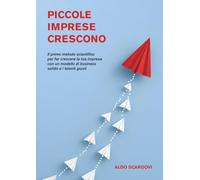 Piccole imprese crescono: Il primo metodo scientifico per far crescere la tua impresa con un modello di business solido e i talenti giusti