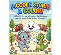PICCOLE STORIE A COLORI: 35 Brevi Favole e Disegni da Colorare per Bambini della Scuola Materna