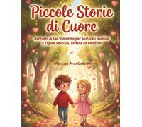 Piccole Storie di Cuore: Racconti di San Valentino per aiutare i bambini a capire amicizia, affetto ed emozioni