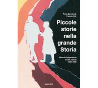 Piccole storie nella grande storia. Ricordi di esperienze di vita vissuta 1930-1950