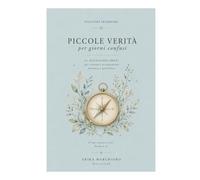 PICCOLE VERITA' PER GIORNI CONFUSI: 31 RIFLESSIONI BREVI PER RITROVARE ORIENTAMENTO, PRESENZA E GENTILEZZA (TACCUINI INTERIORI)