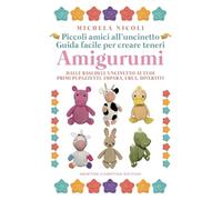 Piccoli amici all'uncinetto: guida facile per creare teneri amigurumi. Dalle basi dell'uncinetto ai tuoi primi pupazzetti. Impara, crea, divertiti (Grandi manuali Newton)
