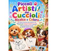Piccoli Artisti dei Cuccioli: Ricalca e Colora: 25 Dolci Avventure da Colorare con Razze di Cani, Esercizi di Ricalco a Linee Tratteggiate, Guide ai ... Bambini dai 4 ai 12 Anni (Zampette Creative)