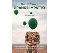 Piccoli Cambi - Grande Impatto: Una guida pratica e senza sensi di colpa per uno stile di vita sostenibile senza perdere la testa (Small Changes - Big Impact)
