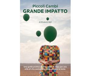 Piccoli Cambi - Grande Impatto: Una guida pratica e senza sensi di colpa per uno stile di vita sostenibile senza perdere la testa (Small Changes - Big Impact)