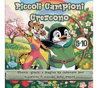 Piccoli campioni crescono: Storie, giochi e pagine da colorare per scoprire il mondo dello sport