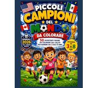 Piccoli Campioni del Mondo da Colorare: 50 Disegni di Calcio da Colorare per Bambini dai 3 agli 8 anni (Simpatici libri da colorare per bambini)