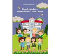 Piccoli cittadini e risparmiatori - Classe Quinta: Educazione civica e finanziaria per bambini della scuola primaria