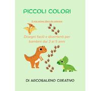 Piccoli colori: Disegni facili e divertenti per bambini dai 3 ai 5 anni