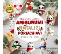 Piccoli e Carini Amigurumi Natalizi Portachiavi Collezione: Schemi Amigurumi di Natale: Oltre 11 Schemi Uncinetto Facili per creare adorabili Animaletti Natalizi e Portachiavi Amigurumi Kawaii
