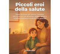 Piccoli eroi della salute: Storie illustrate per aiutare i bambini dai 3 ai 6 anni ad affrontare febbre, igiene e le prime esperienze mediche con serenità