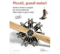 Piccoli, Grandi Motori: Guida ai motori a scoppio per aeromodellismo dalle origini ai giorni nostri (I Quaderni di Modellismo)